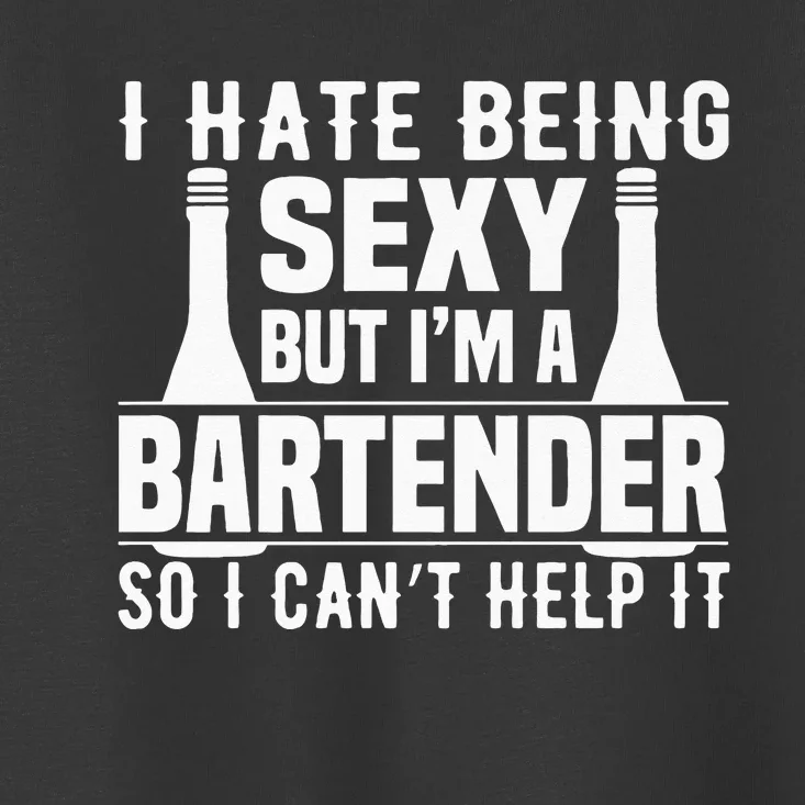 Bartender Funny Gift I Hate Being Sexy But Im A Bartender Toddler T-Shirt