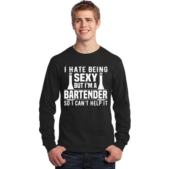 Bartender Funny Gift I Hate Being Sexy But Im A Bartender Tall Long Sleeve T-Shirt