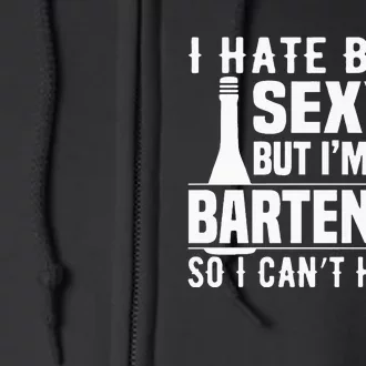 Bartender Funny Gift I Hate Being Sexy But Im A Bartender Full Zip Hoodie