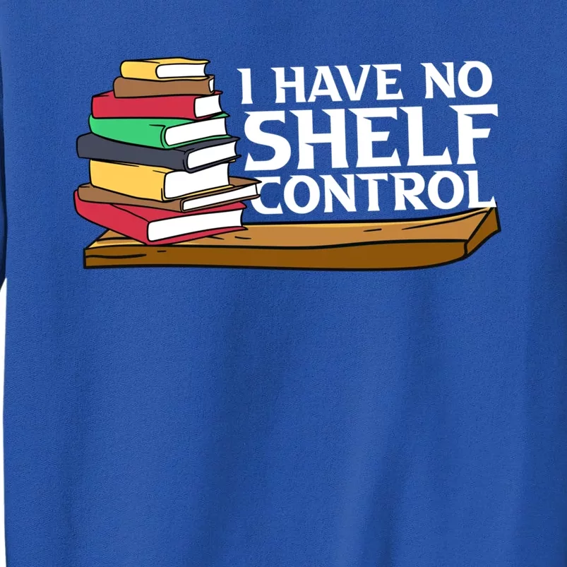 Bibliophile Funny Gift For Bookworm I Have No Sh Control Great Gift Tall Sweatshirt