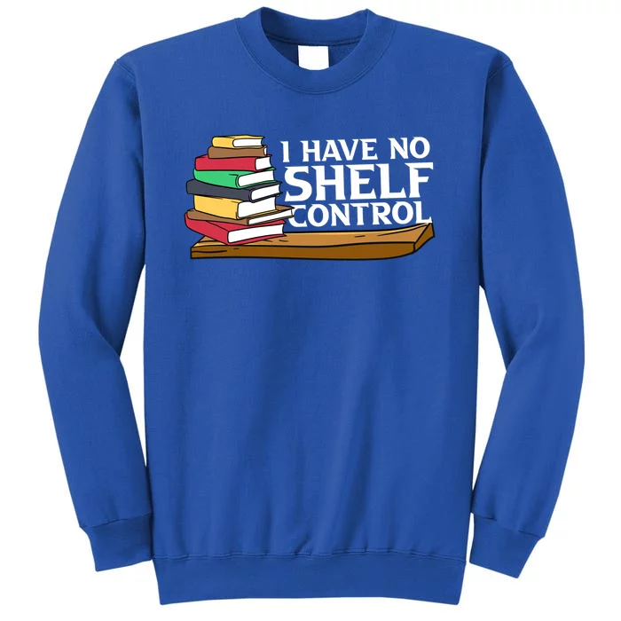 Bibliophile Funny Gift For Bookworm I Have No Sh Control Great Gift Tall Sweatshirt