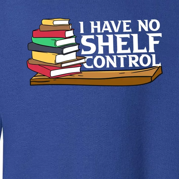 Bibliophile Funny Gift For Bookworm I Have No Sh Control Great Gift Toddler Sweatshirt