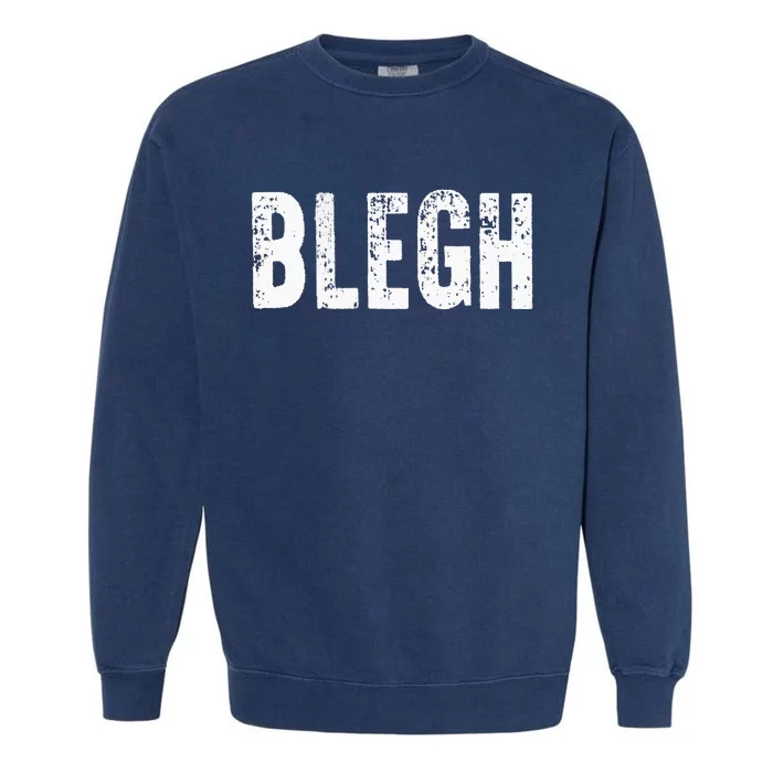 BLEGH Funny Heavy Metal Metalcore Rock Music Singer Vocalist Garment-Dyed Sweatshirt