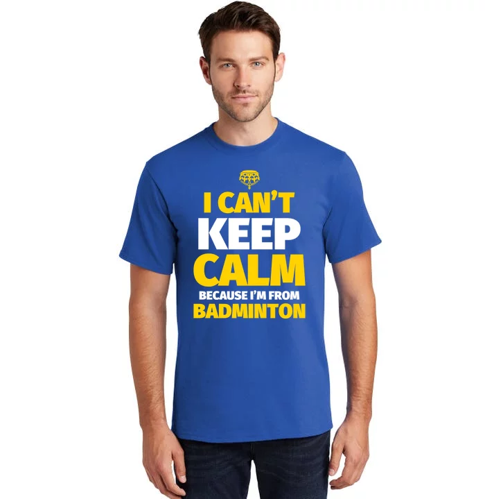 Badminton Funny I CanT Keep Calm IM From Badminton Gift Tall T-Shirt