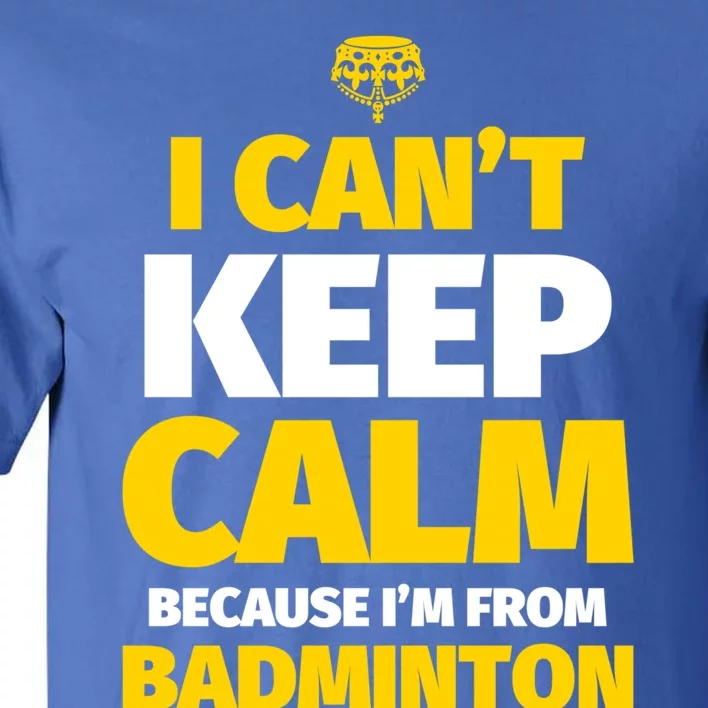 Badminton Funny I CanT Keep Calm IM From Badminton Gift Tall T-Shirt