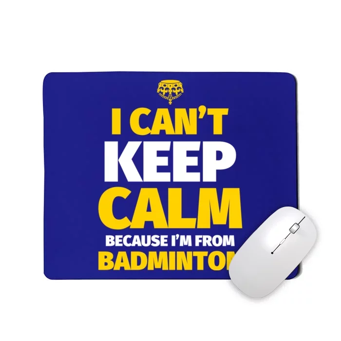 Badminton Funny I CanT Keep Calm IM From Badminton Gift Mousepad