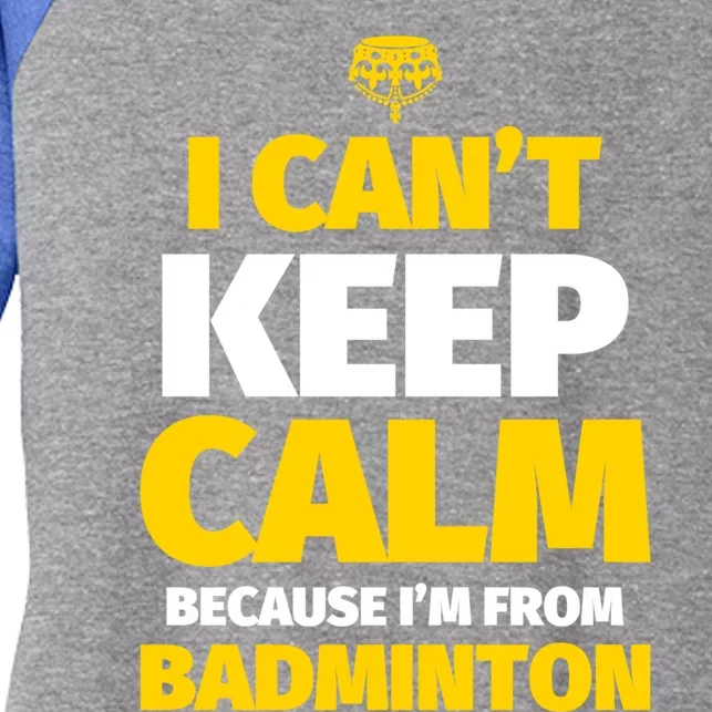 Badminton Funny I CanT Keep Calm IM From Badminton Gift Women's Tri-Blend 3/4-Sleeve Raglan Shirt