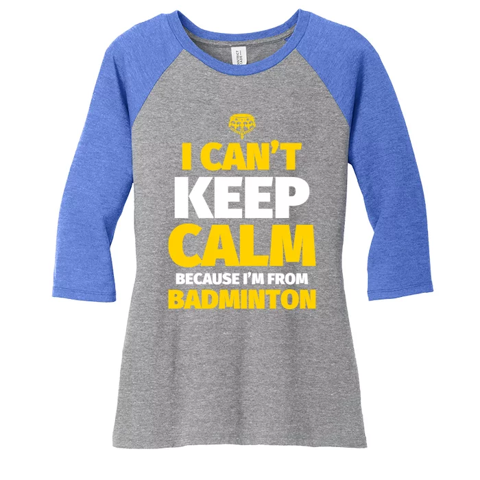 Badminton Funny I CanT Keep Calm IM From Badminton Gift Women's Tri-Blend 3/4-Sleeve Raglan Shirt