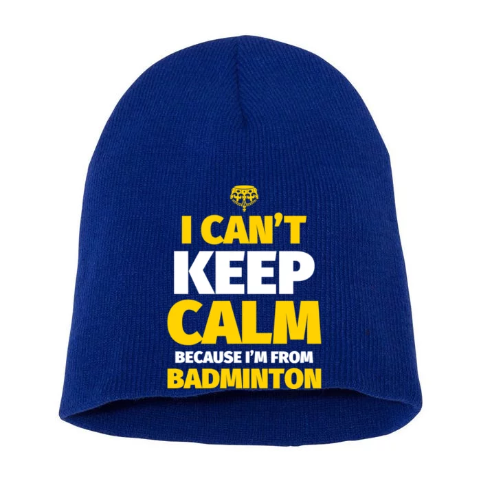 Badminton Funny I CanT Keep Calm IM From Badminton Gift Short Acrylic Beanie