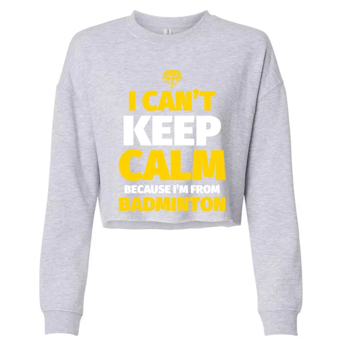 Badminton Funny I CanT Keep Calm IM From Badminton Gift Cropped Pullover Crew