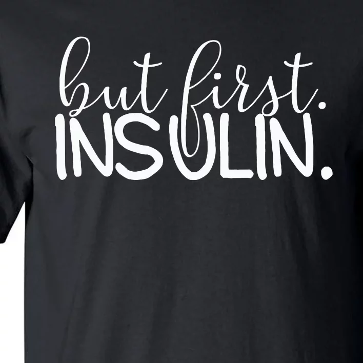 But First Insulin Diabetes Insulin Tall T-Shirt