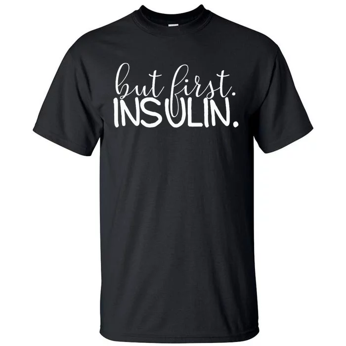 But First Insulin Diabetes Insulin Tall T-Shirt