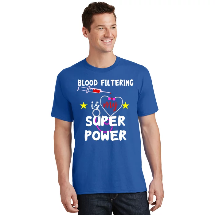 Blood Filtering Is My Super Power Dialysis Nurse Nursing Gift T-Shirt