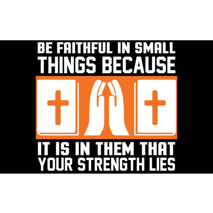 Be Faithful In Small Things Because It Is In Them That Your Strength Lies Bumper Sticker