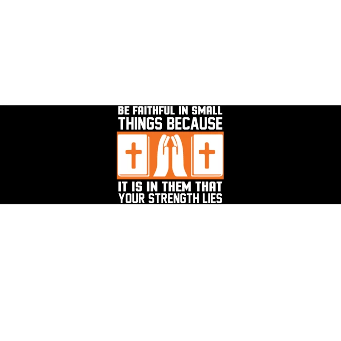 Be Faithful In Small Things Because It Is In Them That Your Strength Lies Bumper Sticker