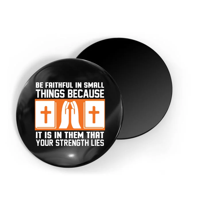 Be Faithful In Small Things Because It Is In Them That Your Strength Lies Magnet