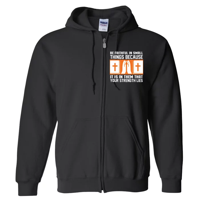 Be Faithful In Small Things Because It Is In Them That Your Strength Lies Full Zip Hoodie