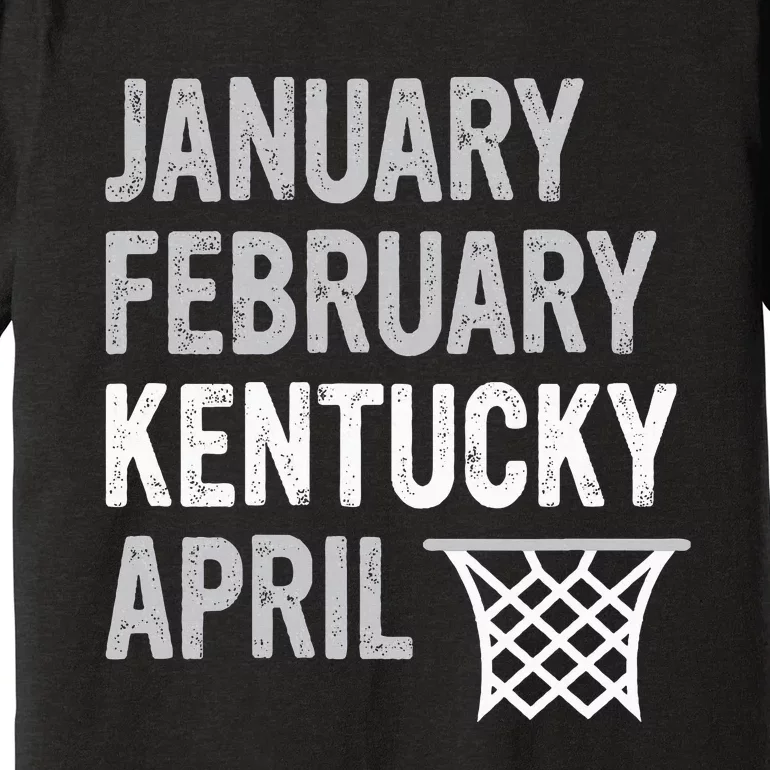 Basketball Fan January February Kentucky April Premium T-Shirt