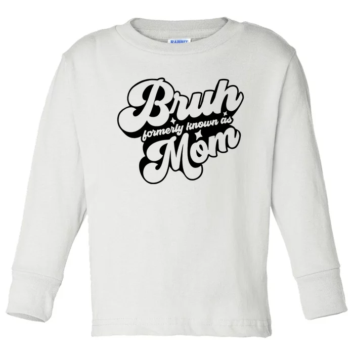 Bruh Formerly Known As Mom Toddler Long Sleeve Shirt