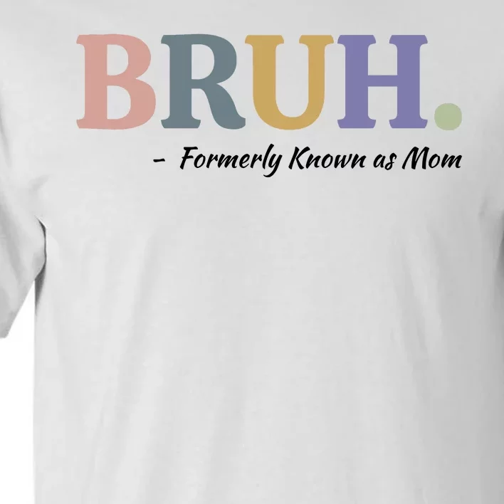 Bruh Formerly Known As Mom Sweatshirt Tall T-Shirt