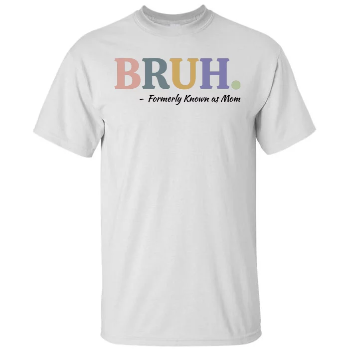 Bruh Formerly Known As Mom Sweatshirt Tall T-Shirt