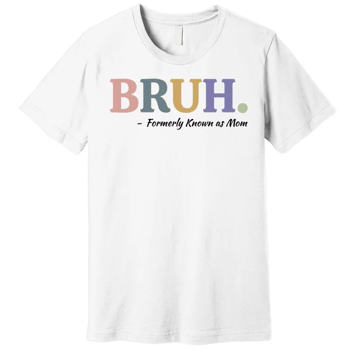 Bruh Formerly Known As Mom Sweatshirt Premium T-Shirt