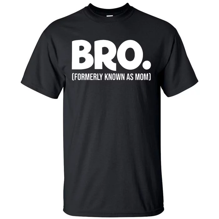 Bro Formerly Known As Mom Funny Mothers Day Tall T-Shirt