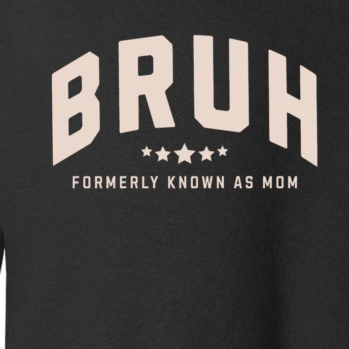 Bruh Formerly Known As Mom Bruh Mom Toddler Sweatshirt