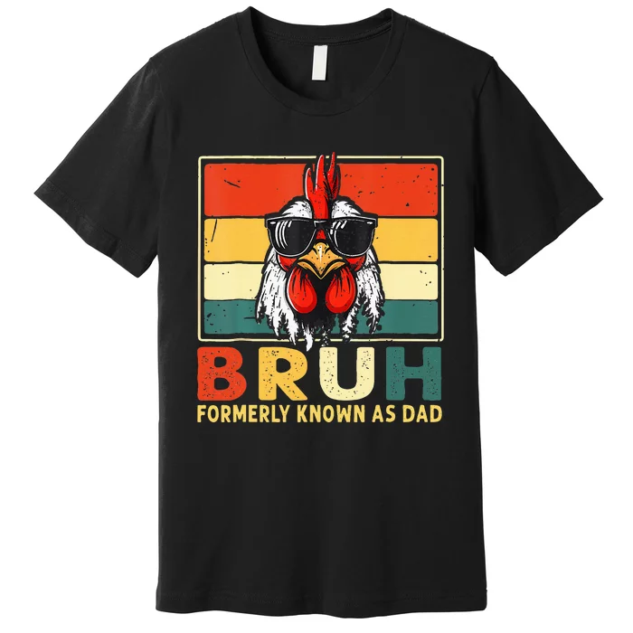 Bruh Formerly Known As Dad Funny FatherS Day Chicken Dad Premium T-Shirt