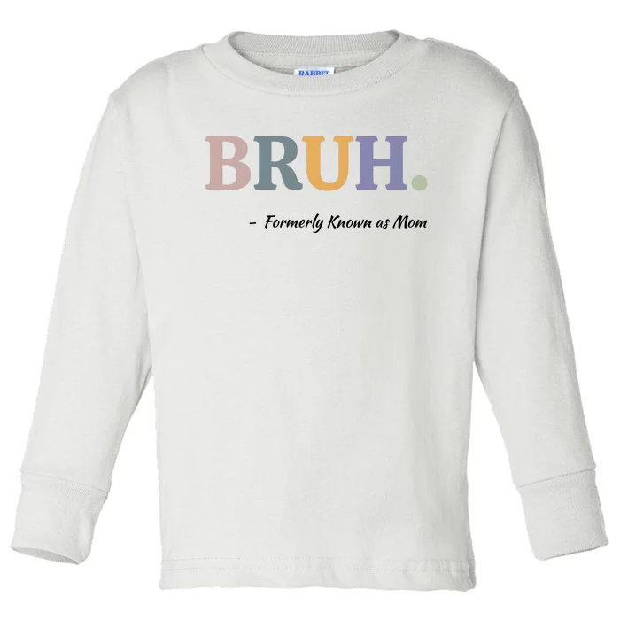 Bruh Formerly Known As Mom Bruh Mom Toddler Long Sleeve Shirt