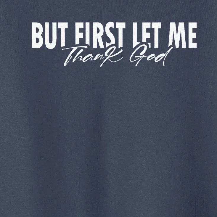 But First Let Me Thank God Faith Religious Quote Toddler T-Shirt