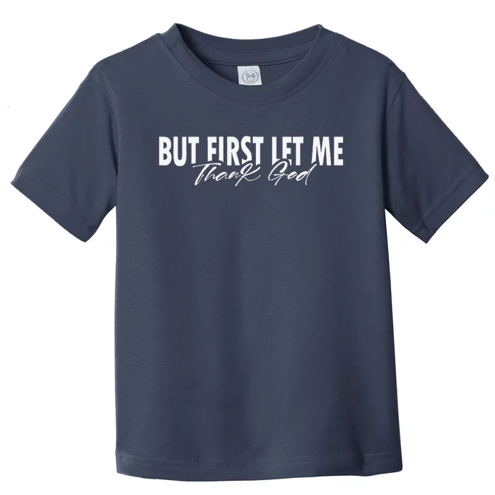 But First Let Me Thank God Faith Religious Quote Toddler T-Shirt