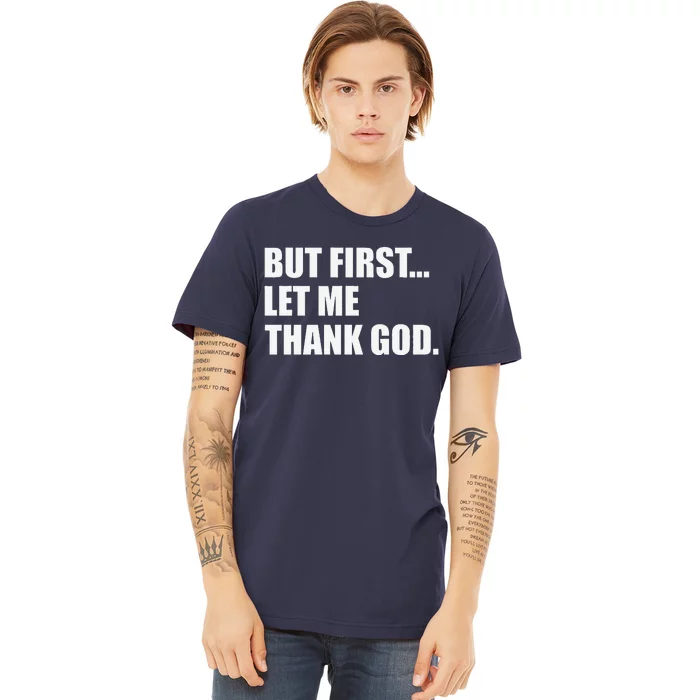 But First Let Me Thank God Premium T-Shirt