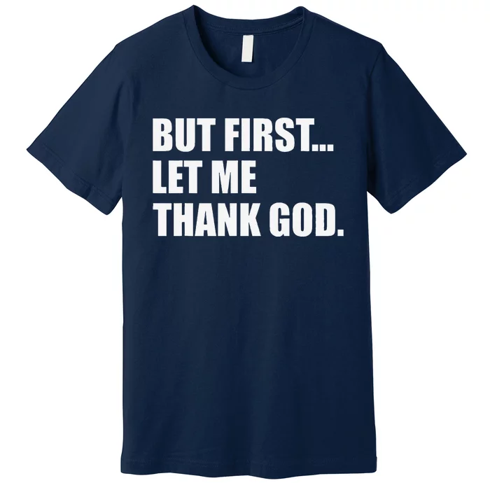 But First Let Me Thank God Premium T-Shirt