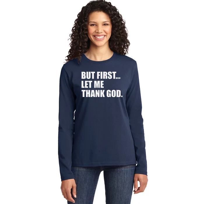 But First Let Me Thank God Ladies Long Sleeve Shirt