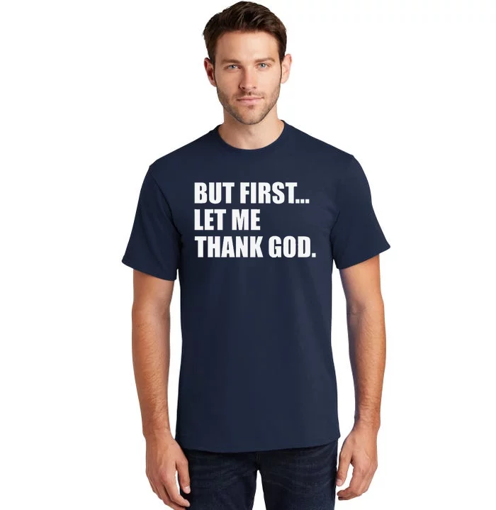 But First Let Me Thank God Tall T-Shirt