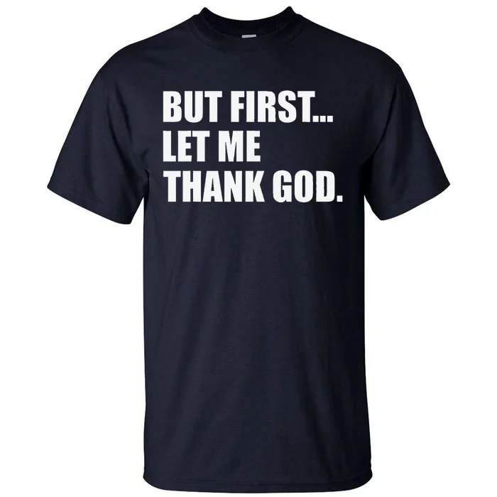 But First Let Me Thank God Tall T-Shirt