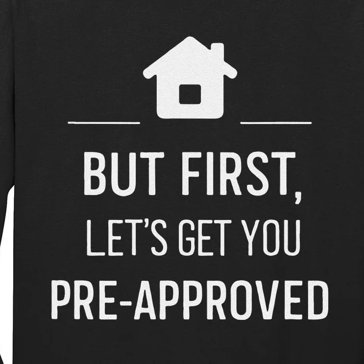 But First LetS Get You Pre Approved Mortgage Loan Officer Tall Long Sleeve T-Shirt