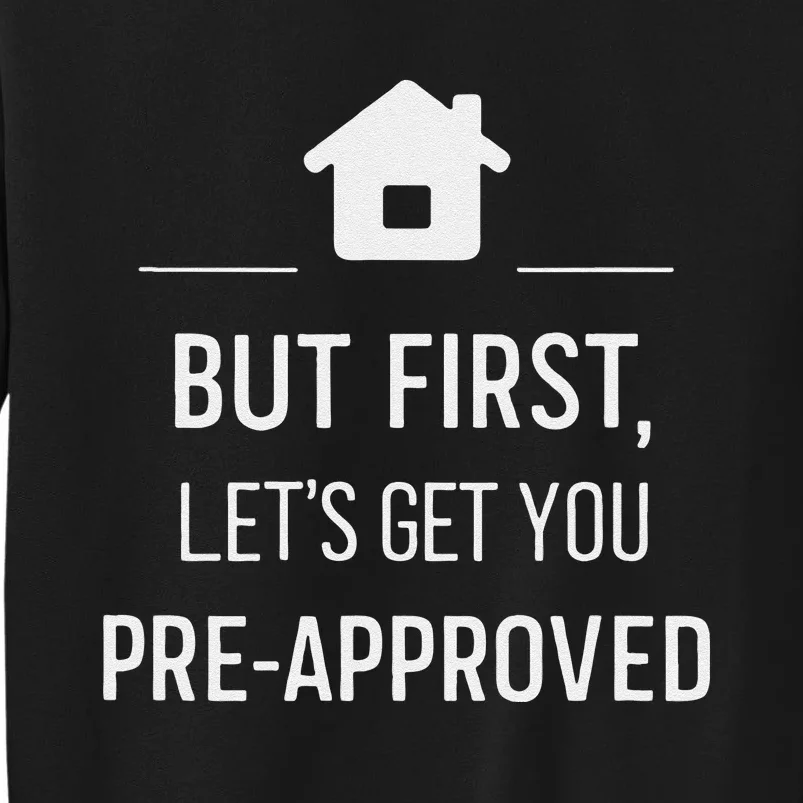 But First LetS Get You Pre Approved Mortgage Loan Officer Tall Sweatshirt