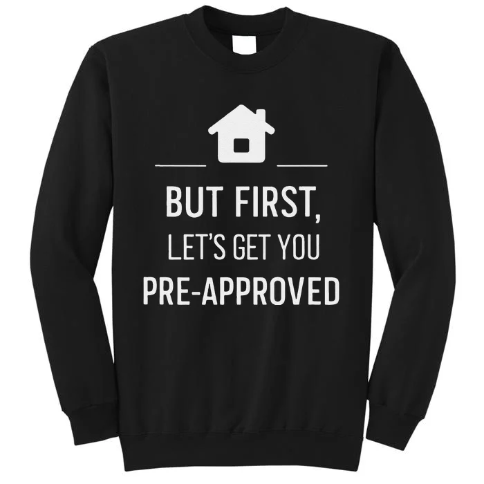 But First LetS Get You Pre Approved Mortgage Loan Officer Tall Sweatshirt