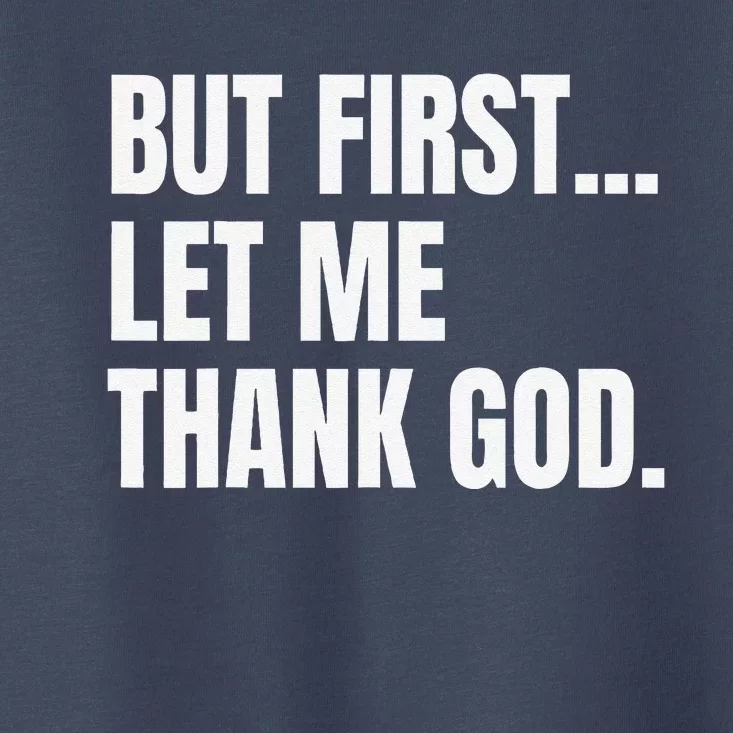 But First Let Me Thank God Christian Toddler T-Shirt