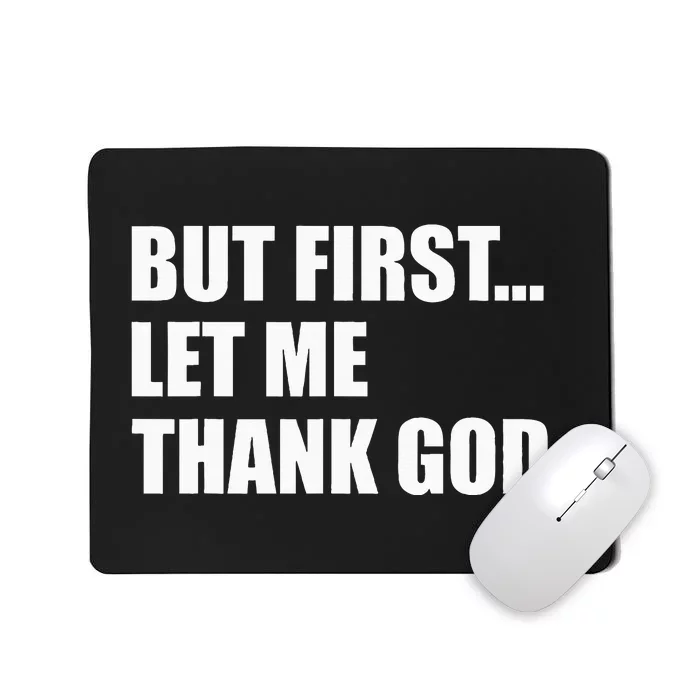 But First Let Me Thank God Mousepad