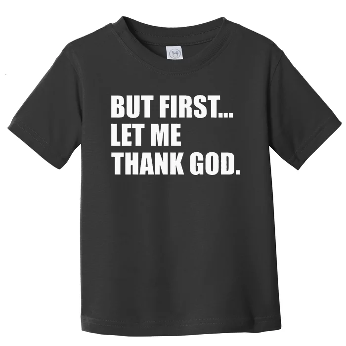 But First Let Me Thank God Toddler T-Shirt