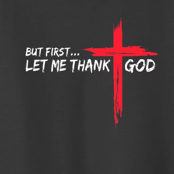 But First Let Me Thank God Toddler T-Shirt