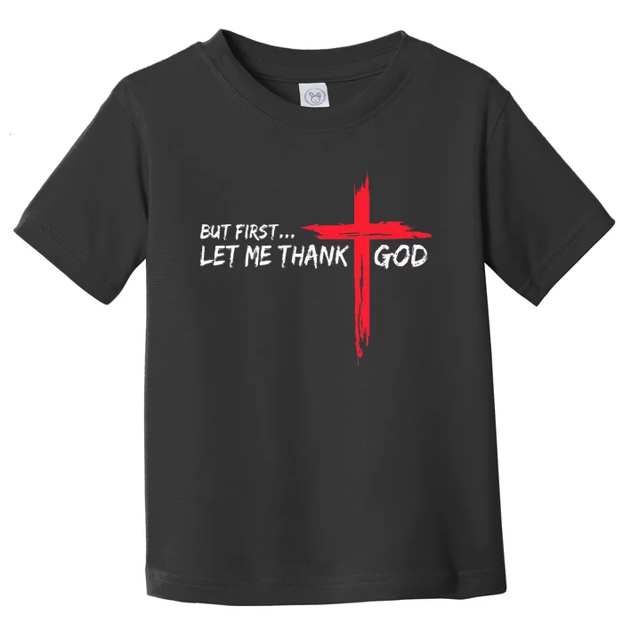 But First Let Me Thank God Toddler T-Shirt