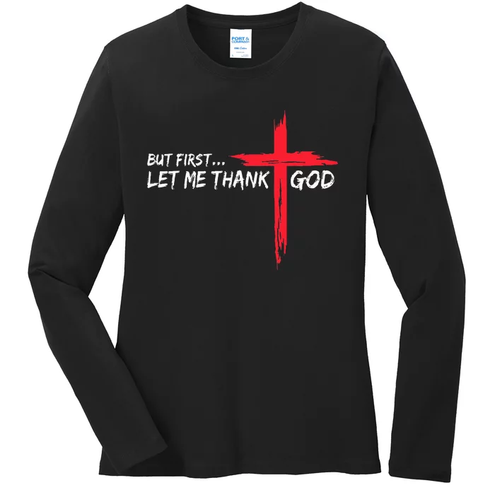 But First Let Me Thank God Ladies Long Sleeve Shirt