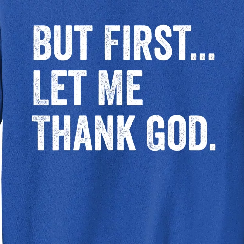 But First Let Me Thank God Tall Sweatshirt