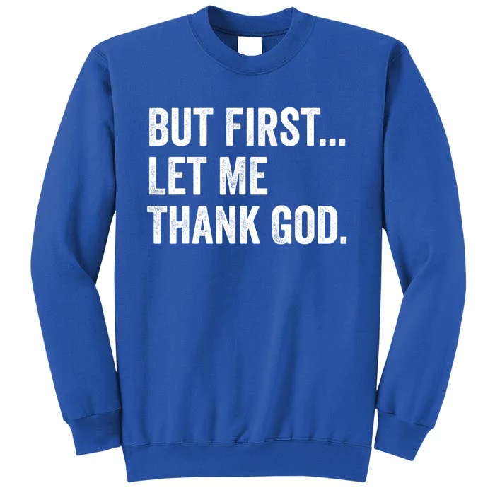 But First Let Me Thank God Tall Sweatshirt