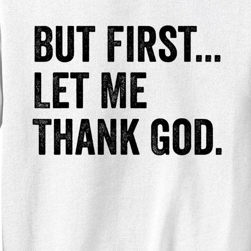 But First Let Me Thank God Sweatshirt