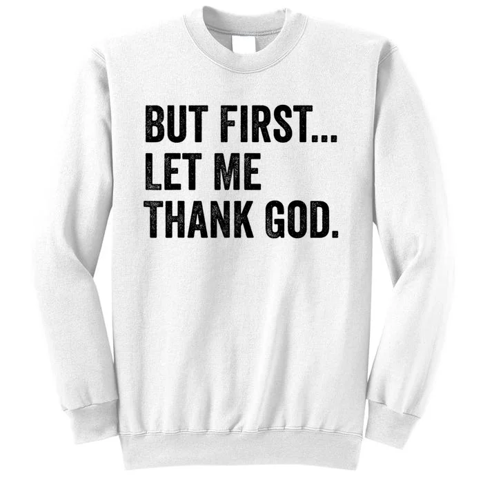 But First Let Me Thank God Sweatshirt